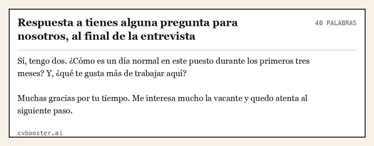 Ejemplo completo: Respuesta a tienes alguna pregunta para nosotros, al final de la entrevista, 40 palabras