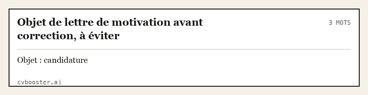 Exemple complet: Objet de lettre de motivation avant correction, à éviter, 3 mots